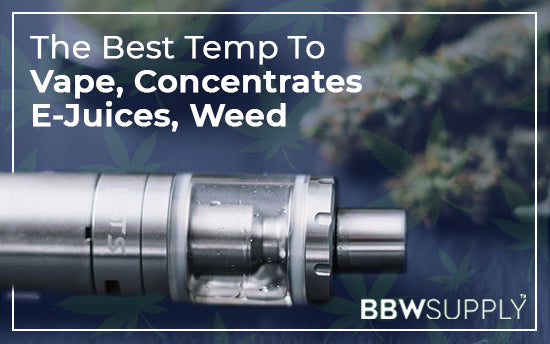 The Best Temperature to Vape Weed, E-Juice, Concentrates